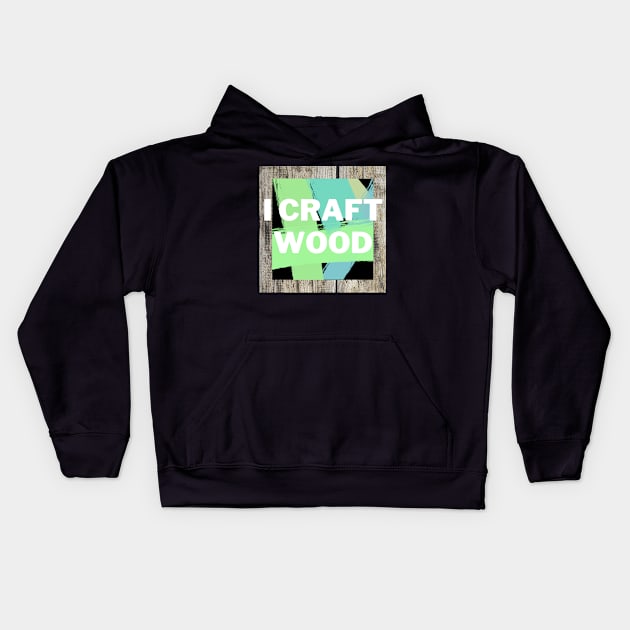 I craft wood | wood craftsman Kids Hoodie by artist369